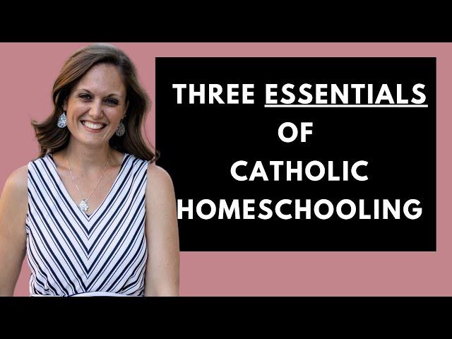 Three Essentials of Catholic Homeschooling