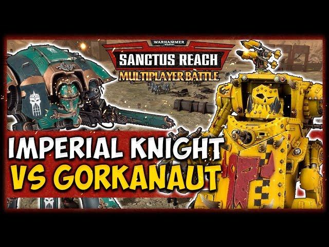 IMPERIAL KNIGHT VS GORKANAUT! Warhammer 40K: Sanctus Reach - Multiplayer vs Agrippa Maxentius