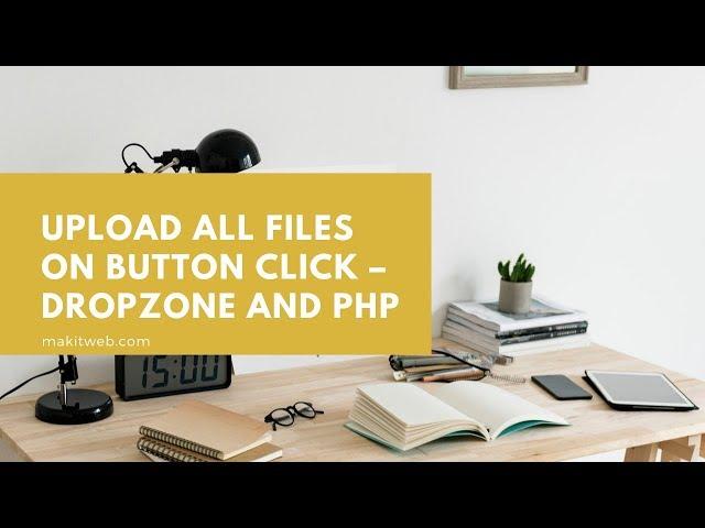 Upload all files on button click – Dropzone and PHP