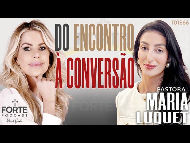 DO ENCONTRO À CONVERSÃO ! MARIA LUQUET #MAISFORTEPODCAST