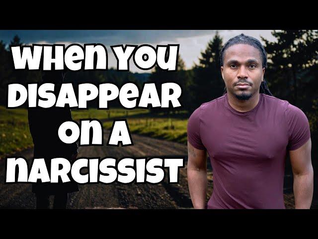 How narcissists feel when you DISAPPEAR on them