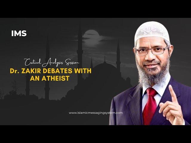 Dr. Zakir debates an atheist | Critical Analysis Session | IMS