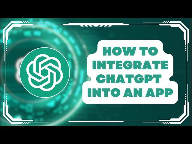 How To Integrate ChatGPT Into An App - Easy & Quick Steps