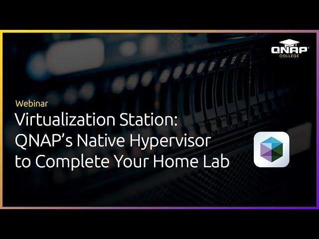 Webinar:  Virtualization Station:  QNAP's Native Hypervisor to Complete Your Home Lab