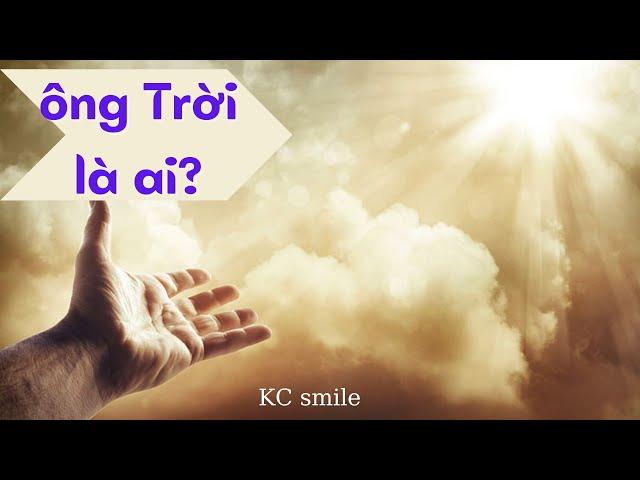 Bạn Biết bao nhiêu về ông Trời: Ông Trời là ai? @KCSmile