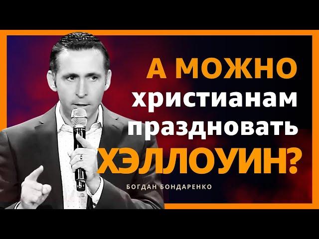 Богдан Бондаренко - А можно христианам праздновать Хэллоуин? │ Проповеди христианские