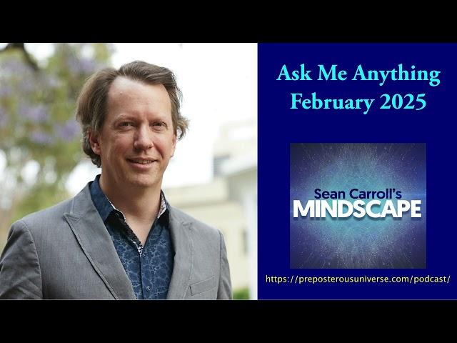 Mindscape Ask Me Anything, Sean Carroll | February 2025