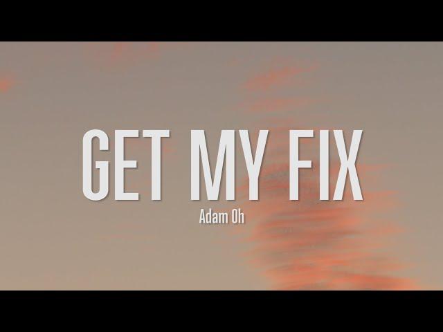 Adam Oh - GET MY FIX (Lyrics)