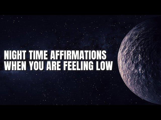 Listen to These Affirmations When You Are Feeling Low | Night Time Affirmations | Manifest