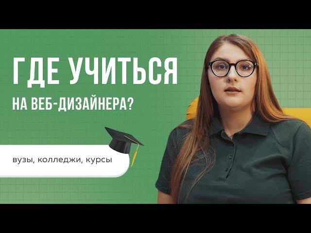 ГДЕ УЧИТЬСЯ НА ВЕБ-ДИЗАЙНЕРА: ВУЗЫ, КОЛЛЕДЖИ, КУРСЫ