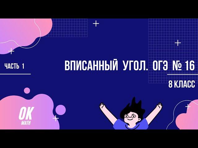 Вписанный угол. Часть 1. Определение вписанного угла. Теорема о  вписанном угле. Геометрия 8 кл. ОГЭ