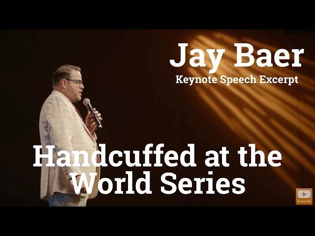 Handcuffed at the World Series - Keynote Speech Highlights from Jay Baer