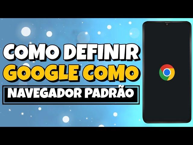 Como Definir Google Como Navegador Padrão do Celular