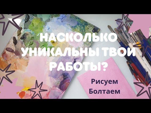 Насколько уникальны твои работы? Рисуем. Болтаем.