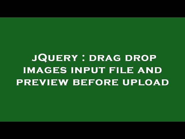 jQuery : drag drop images input file and preview before upload
