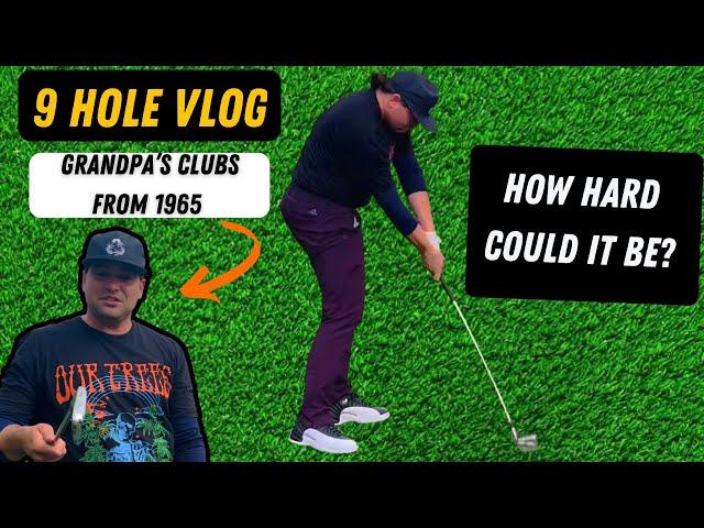 9 HOLES WITH GRANDPA’S CLUBS 