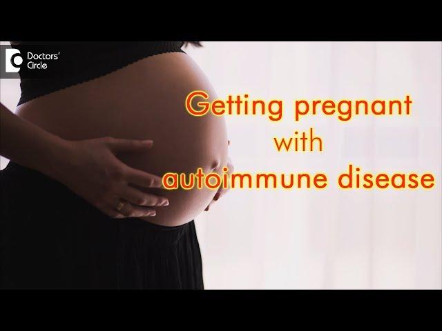 Getting pregnant with autoimmune disease - Dr. Ambika V