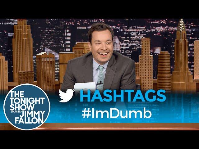 Hashtags: #ImDumb