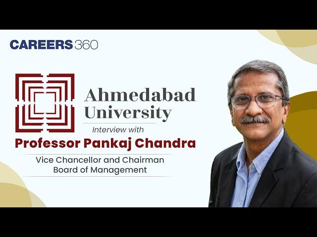 All about Ahmedabad University: Interview with Prof. Pankaj Chandra, Vice Chancellor and Chairman