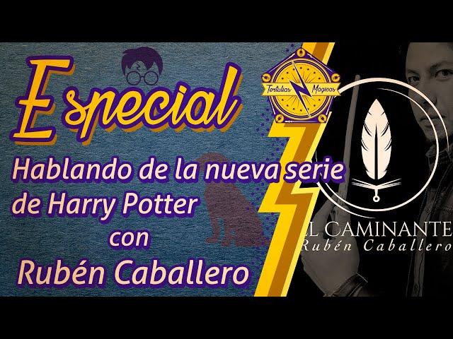 Hablando de: La Nueva Serie de Harry Potter con @RubenCaballeroElCaminante