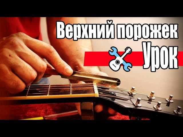 Уроки по ремонту гитар - Регулировка верхнего порожка