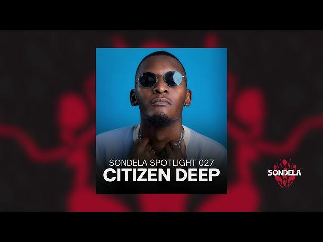 Sondela Spotlight 027: Citizen Deep | Afro House / Afro Tech Mix