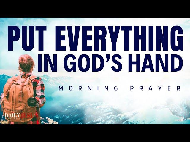 Leave Everything in God’s Hand (Morning Devotional And Prayer)