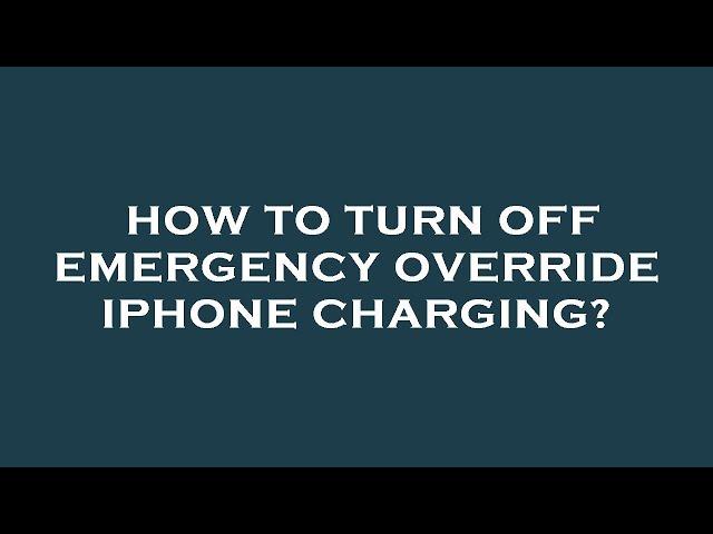 How to turn off emergency override iphone charging?