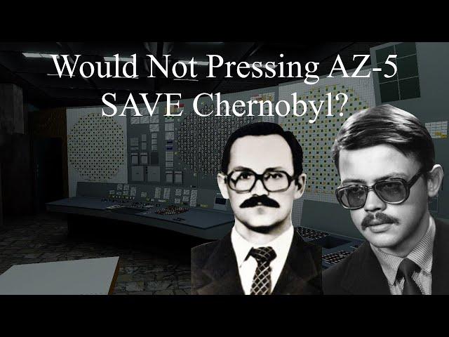 Would Not Pressing AZ-5 SAVE Chernobyl?