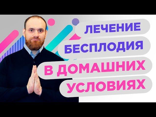Лечение бесплодия в домашних условиях | Павел Науменко