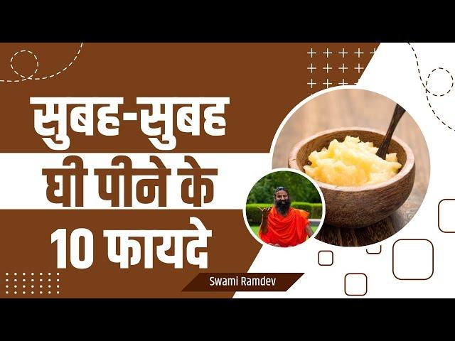 सुबह-सुबह घी (Ghee) पीने के 10 फायदे (Benefits) || Swami Ramdev