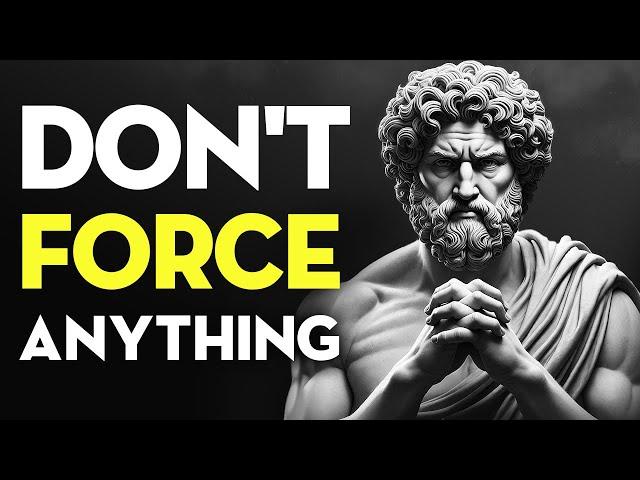 Don't Force Anything on Your Life | Stoicism