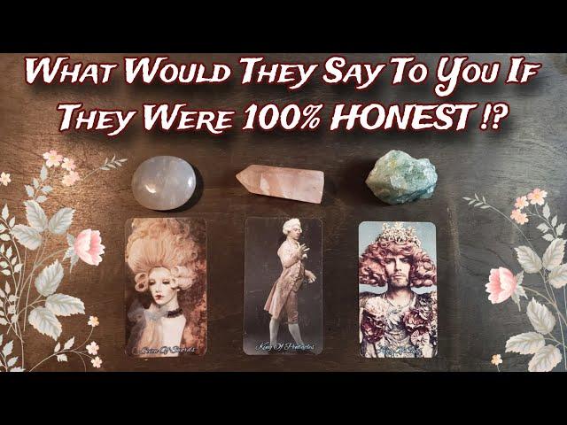  If They Were 100% Honest...What Would They Say? Pick A Card Reading