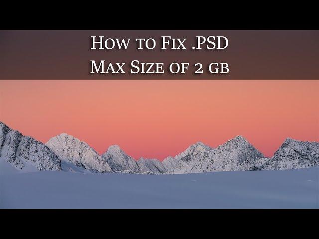 Photoshop Maximum File Size 2 GB?!?! How to Fix This.