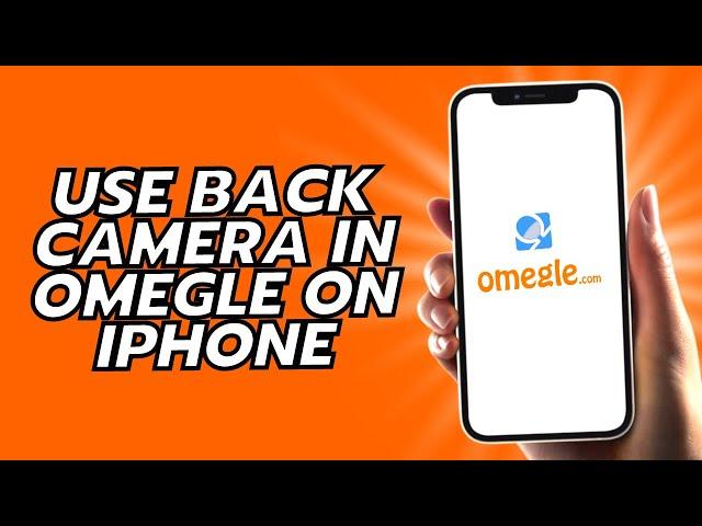 How To Use Back Camera In Omegle On iPhone