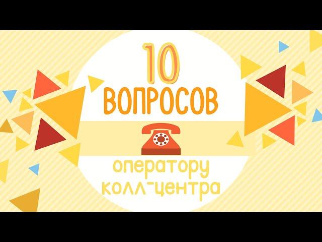 10 вопросов оператору колл-центра