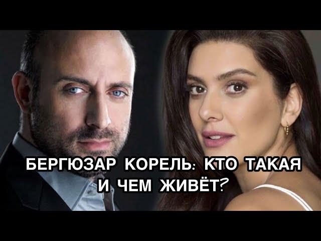 БЕРГЮЗАР КОРЕЛЬ: КТО ТАКАЯ И ЧЕМ ЖИВЁТ. Бергюзар Корель. Berguzar Korel. Турецкие актёры.