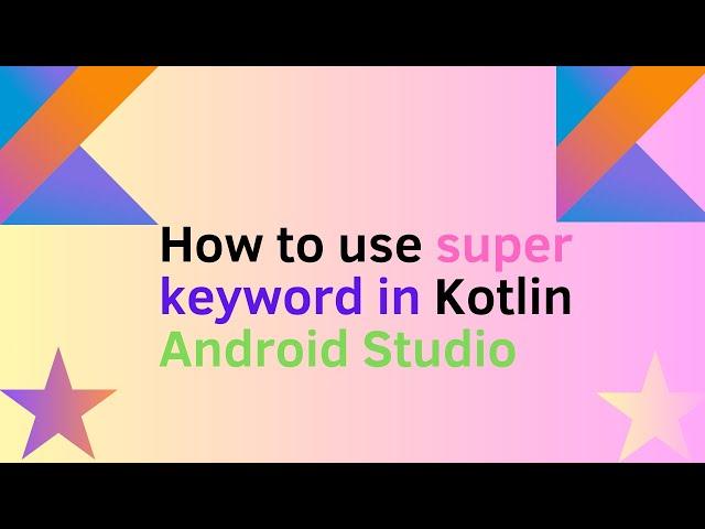 How to use super keyword in  kotlin Android Studio