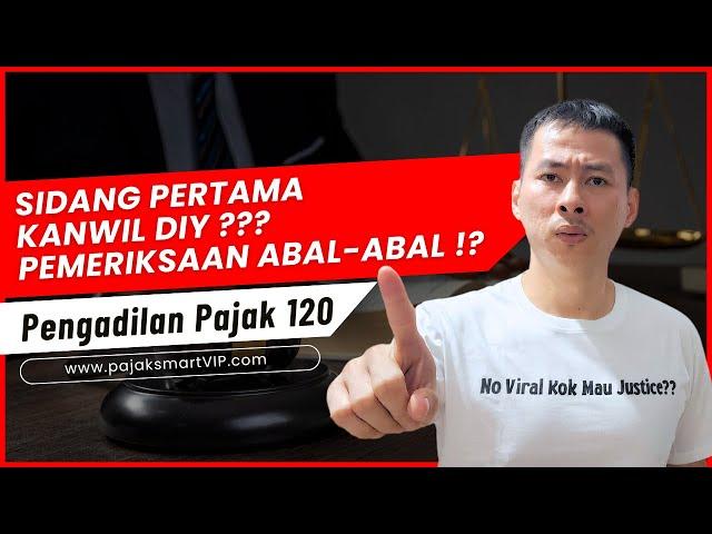 Pengadilan Pajak 120 | SIDANG PERTAMA KANWIL KANWIL DIY PEMERIKSAAN ABAL-ABAL !?