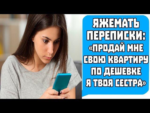 Яжемать Переписки "ПРОДАЙ МНЕ КВАРТИРУ ПО ДЕШЕВКЕ Я ЖЕ ТВОЯ СЕСТРА!" Яжемать истории