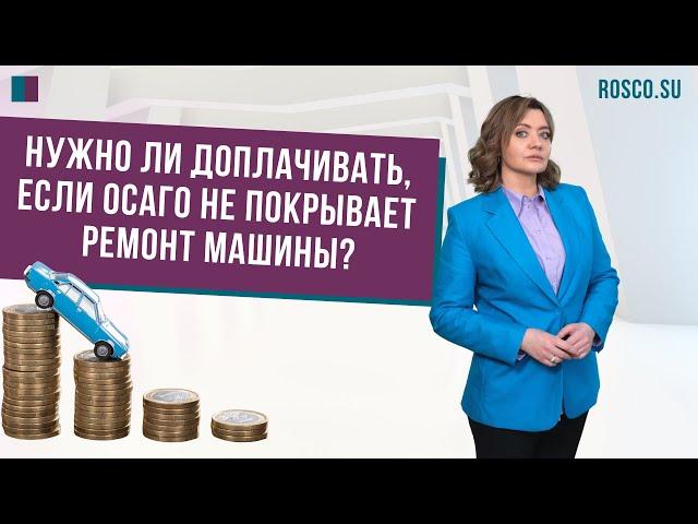 Нужно ли доплачивать, если ОСАГО не покрывает ремонт машины?