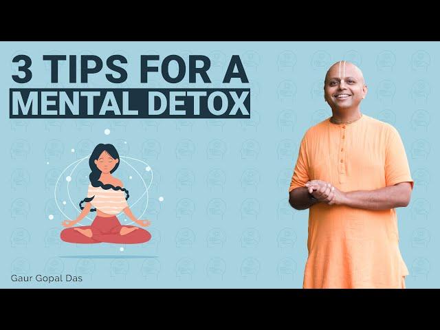 3 Tips for a mental detox | Gaur Gopal Das