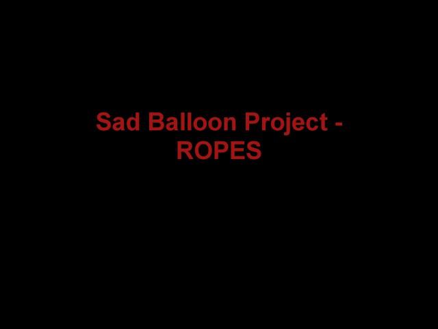 Sad Balloon Project - ROPES