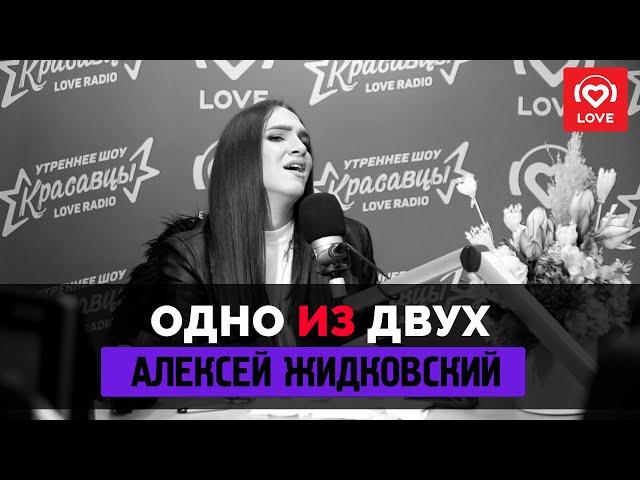 ОДНО ИЗ ДВУХ - Алексей Жидковский | Love Radio