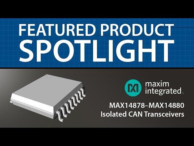 Maxim Integrated MAX14878–MAX14880 Isolated CAN Transceivers | Featured Product Spotlight