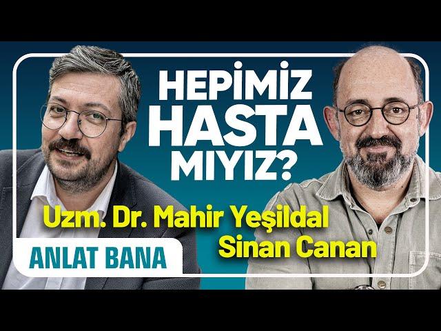 Hepimiz Hasta mıyız? I Anlat Bana: Uzm.Dr. Mahir Yeşildal & Sinan Canan I B2