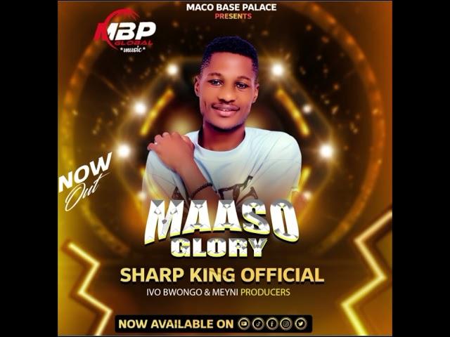 MAASO GLORY - SHARP KING OFFICIAL (MR PROBLEM) XAVI PROMOTIONS +256700593953