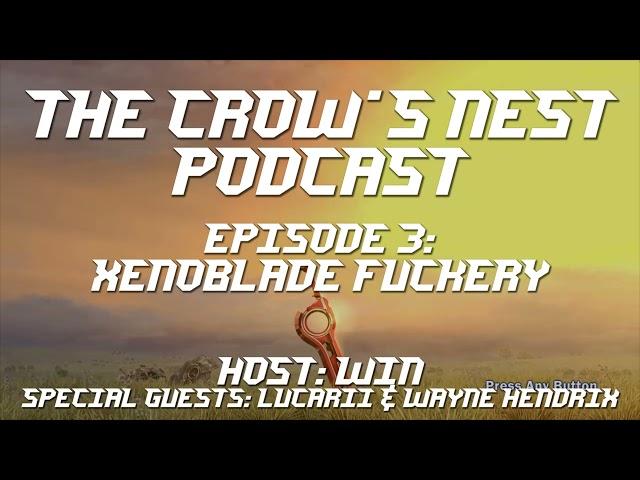 The Crow's Nest Gaming Podcast - Episode 03: Xenoblade Hype with Win, Luucarii, and Wayne Hendrix