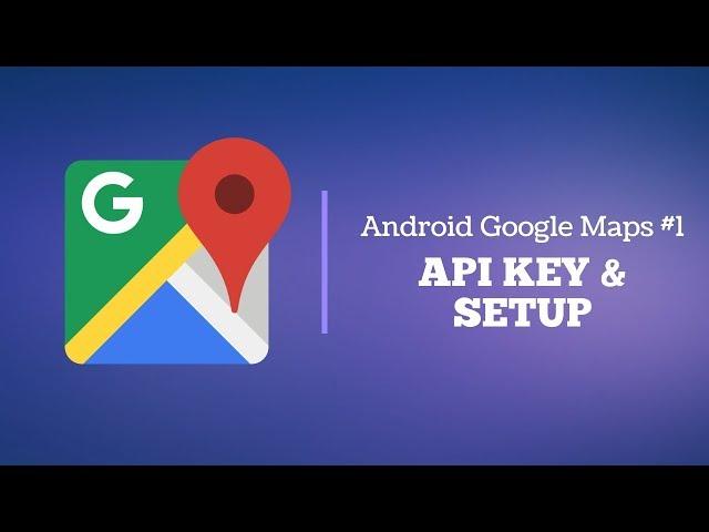 Android Google Maps #1: Getting an API Key and Displaying a Map