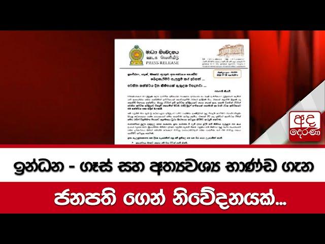 ඉන්ධන-ගෑස් සහ අත්‍යවශ්‍ය භාණ්ඩ ගැන ජනපති ගෙන් නිවේදනයක්...